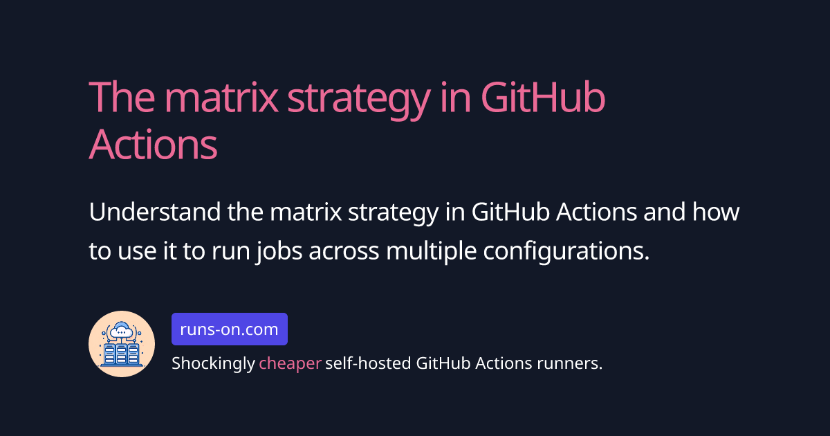 The matrix strategy in GitHub Actions - RunsOn